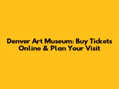 Denver Art Museum: Buy Tickets Online & Plan Your Visit