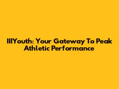 IIIYouth: Your Gateway To Peak Athletic Performance
