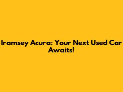 Iramsey Acura: Your Next Used Car Awaits!
