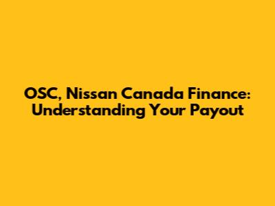 OSC, Nissan Canada Finance: Understanding Your Payout
